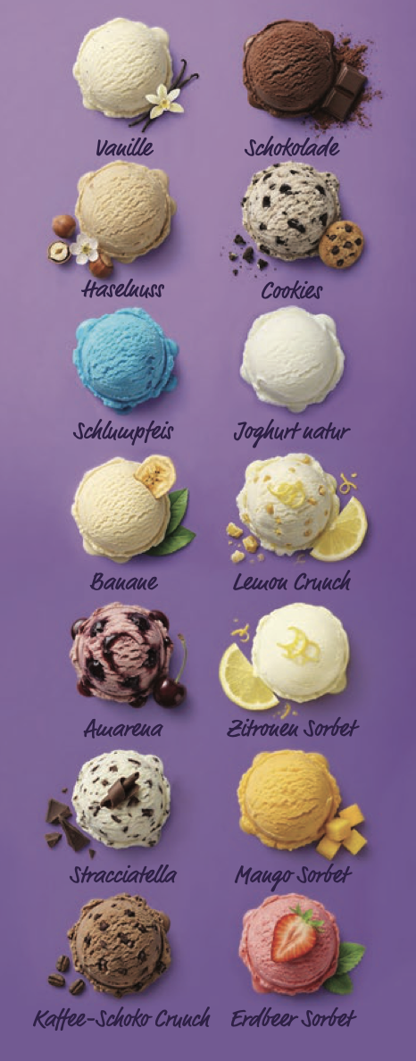 Klassische Eissorten: Vanille, Schokolade, Haselnuss, Cookies, Schlumpfeis, Joghurt Natur, Banane, Lemon Crunch, Amarena, Zitronen-Sorbet, Stracciatella, Mango-Sorbet, Kaffee-Schoko-Crunch und Erdbeer-Sorbet